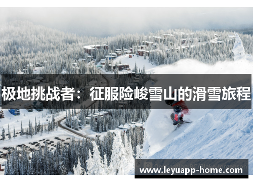 极地挑战者：征服险峻雪山的滑雪旅程