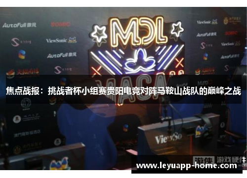 焦点战报：挑战者杯小组赛贵阳电竞对阵马鞍山战队的巅峰之战